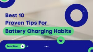 10 Proven Tips for Battery Charging Habits